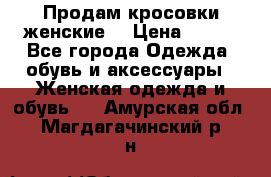 Продам кросовки женские. › Цена ­ 700 - Все города Одежда, обувь и аксессуары » Женская одежда и обувь   . Амурская обл.,Магдагачинский р-н